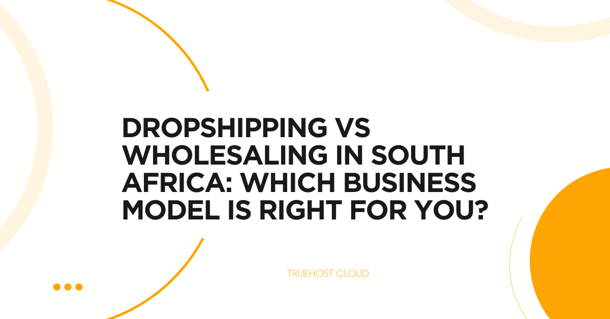 Dropshipping vs Wholesaling in South Africa: Which Business Model is Right for You?