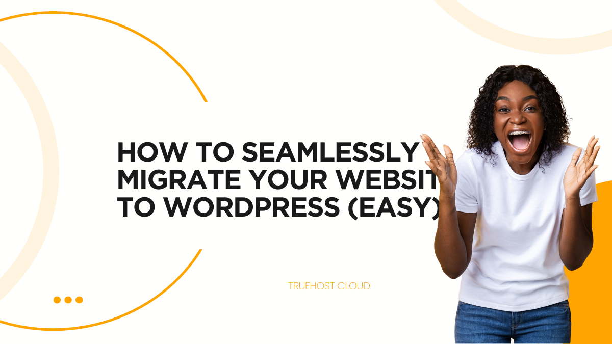 How to Seamlessly Migrate Your Website to WordPress (Easy)