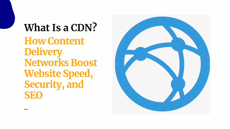 What Is a CDN? How Content Delivery Networks Boost Website Speed, Security, and SEO
