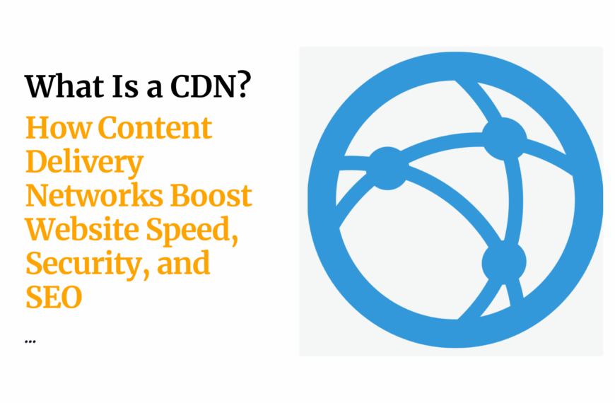 What Is a CDN? How Content Delivery Networks Boost Website Speed, Security, and SEO