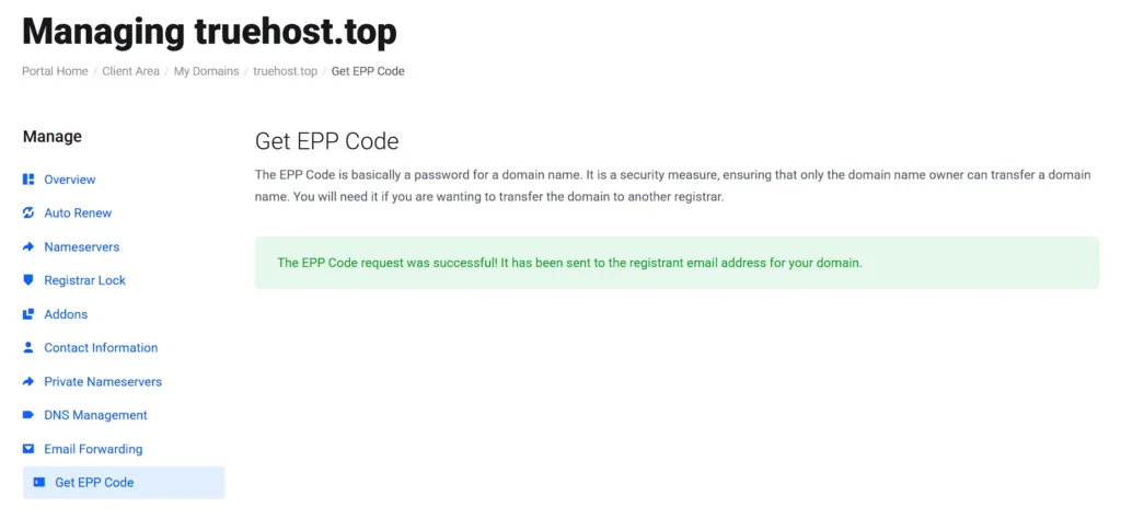 Get EPP Code
The EPP Code is basically a password for a domain name. It is a security measure, ensuring that only the domain name owner can transfer a domain name. You will need it if you are wanting to transfer the domain to another registrar.